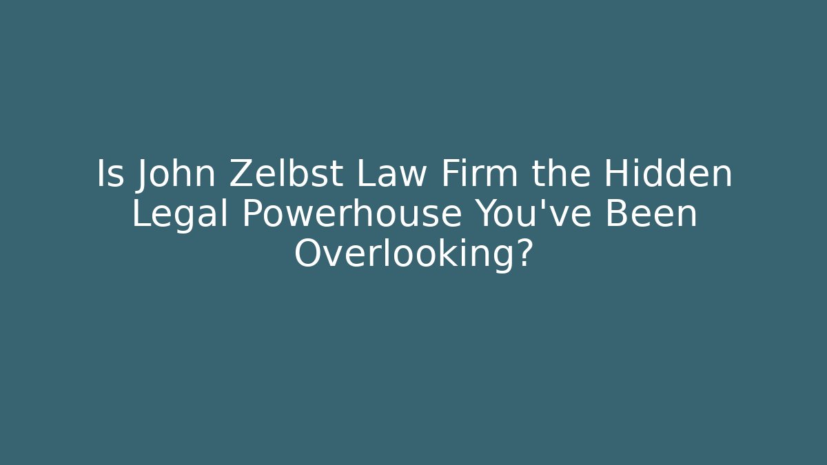 Is John Zelbst Law Firm the Hidden Legal Powerhouse You've Been Overlooking?