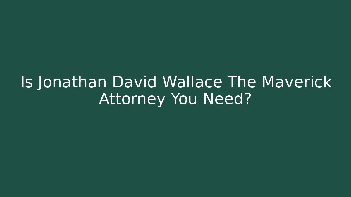 Is Jonathan David Wallace The Maverick Attorney You Need? - WealthxGroup