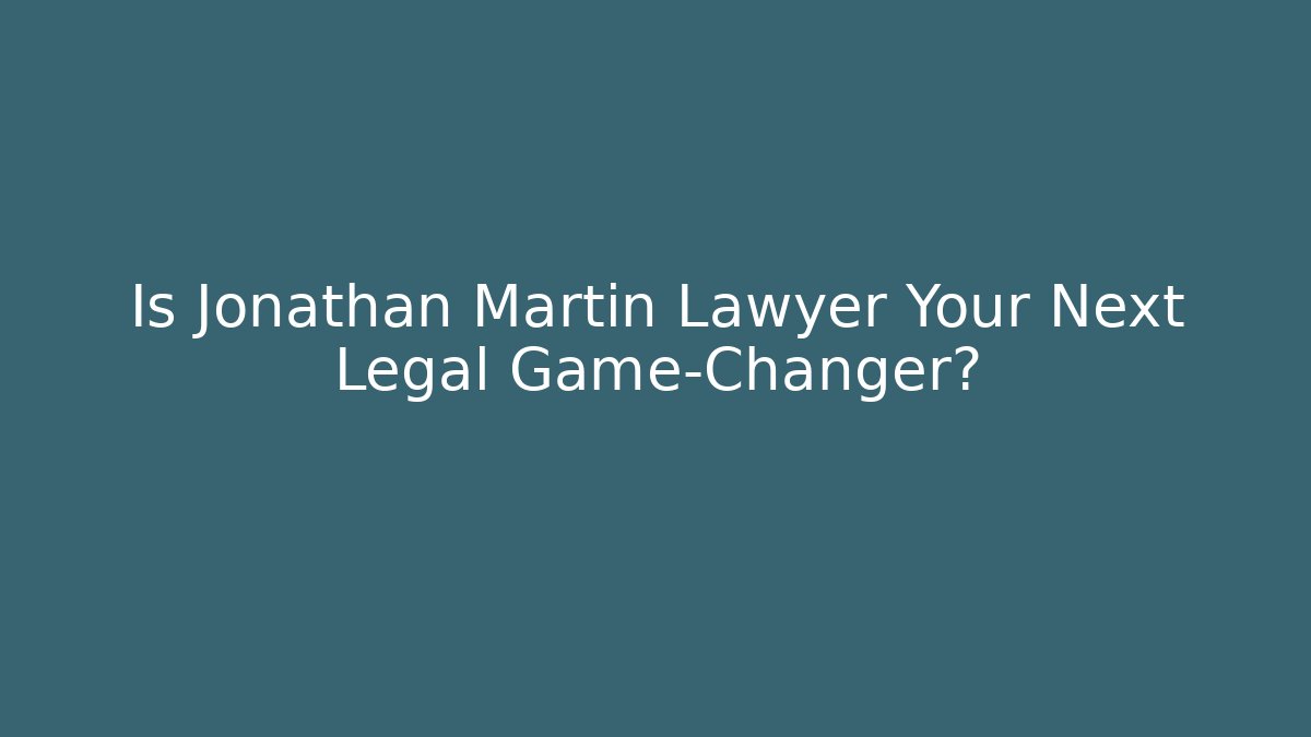 Is Jonathan Martin Lawyer Your Next Legal Game-Changer? - WealthxGroup