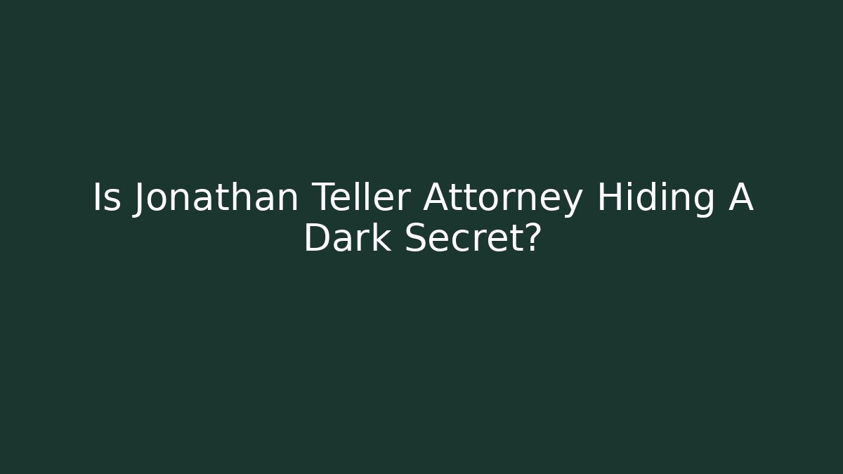 Is Jonathan Teller Attorney Hiding A Dark Secret?