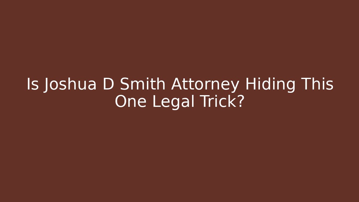 Is Joshua D Smith Attorney Hiding This One Legal Trick?