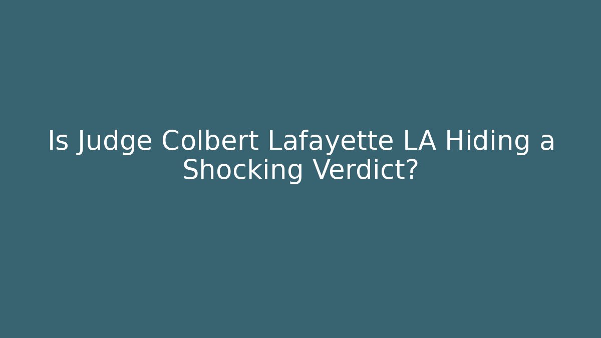 Is Judge Colbert Lafayette LA Hiding a Shocking Verdict?