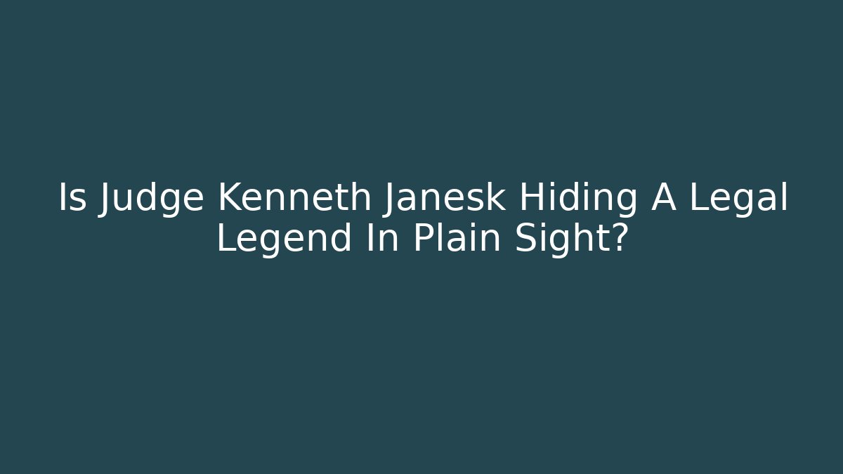 Is Judge Kenneth Janesk Hiding A Legal Legend In Plain Sight? - WealthxGroup