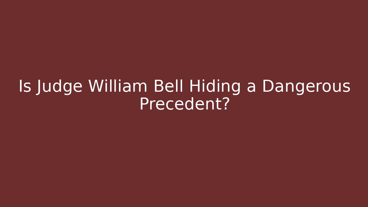 Is Judge William Bell Hiding a Dangerous Precedent? - WealthxGroup
