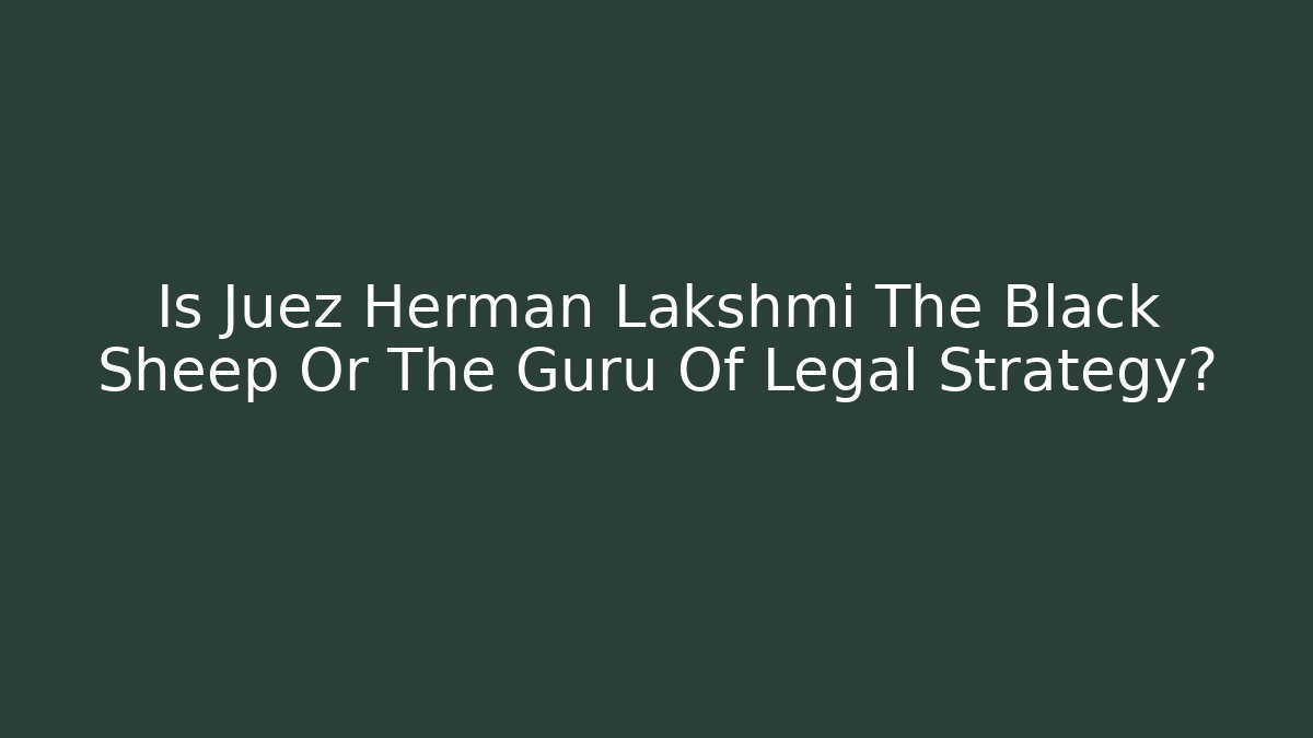 Is Juez Hermán Lakshmi The Black Sheep Or The Guru Of Legal Strategy?