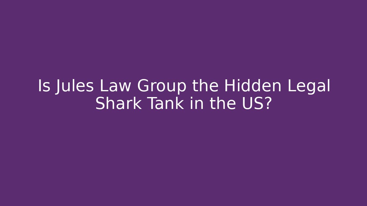 Is Jules Law Group the Hidden Legal Shark Tank in the US?