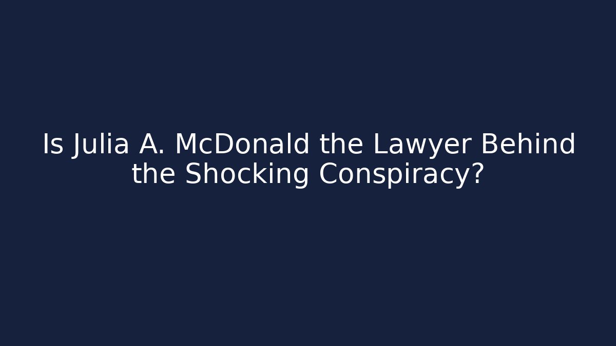 Is Julia A. McDonald the Lawyer Behind the Shocking Conspiracy? - WealthxGroup