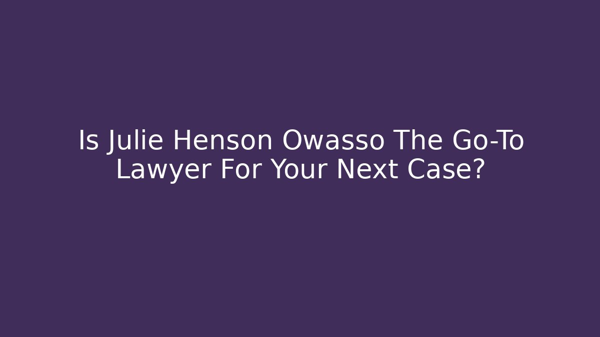 Is Julie Henson Owasso The Go-To Lawyer For Your Next Case?