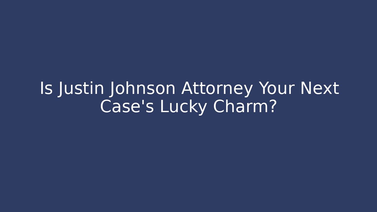 Is Justin Johnson Attorney Your Next Case's Lucky Charm? - WealthxGroup