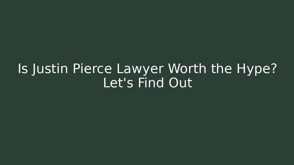 Is Justin Pierce Lawyer Worth the Hype? Let's Find Out
