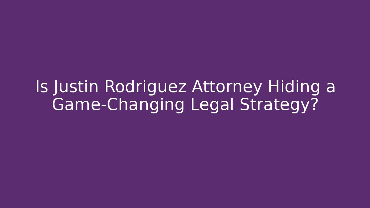 Is Justin Rodriguez Attorney Hiding a Game-Changing Legal Strategy?