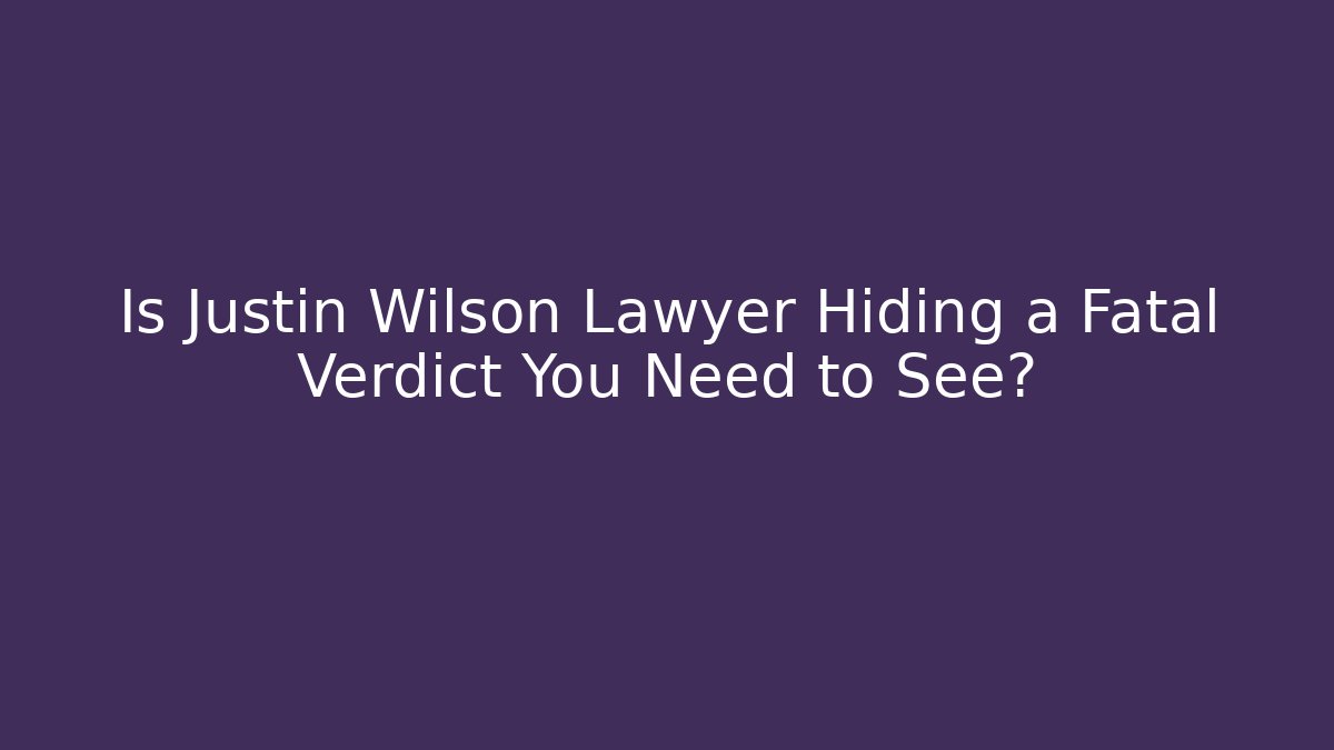Is Justin Wilson Lawyer Hiding a Fatal Verdict You Need to See?