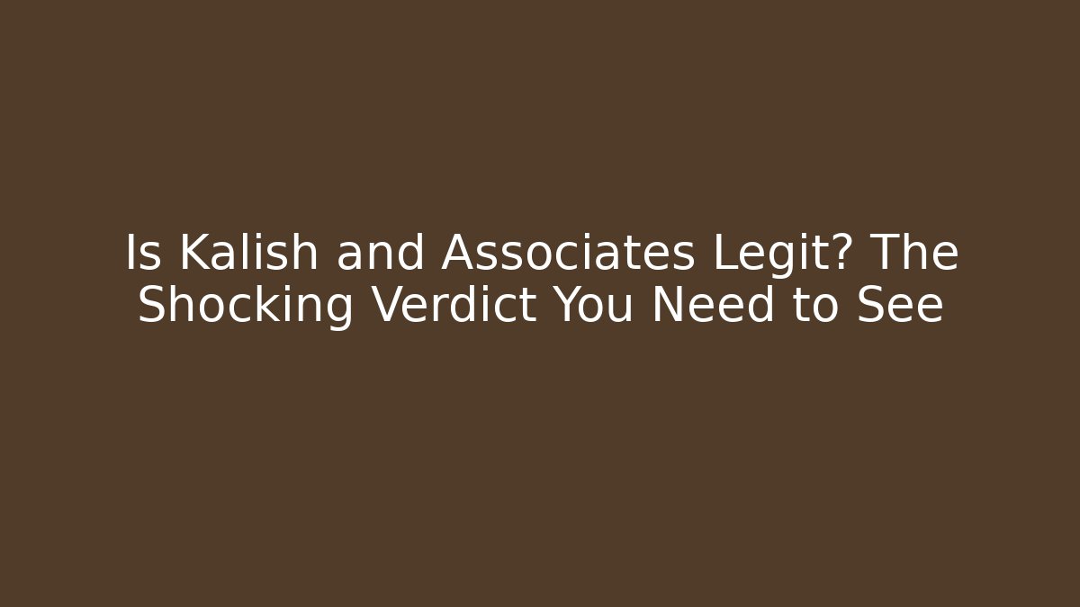 Is Kalish and Associates Legit? The Shocking Verdict You Need to See