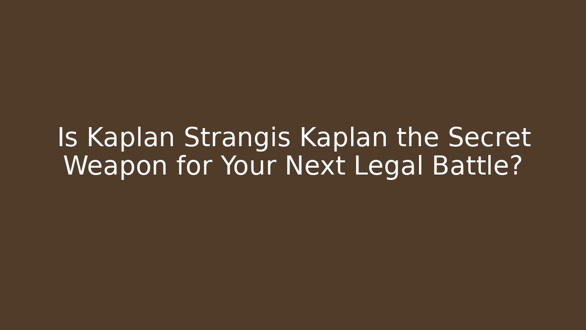 Is Kaplan Strangis Kaplan the Secret Weapon for Your Next Legal Battle?