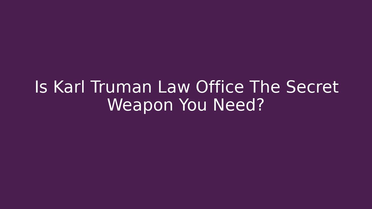Is Karl Truman Law Office The Secret Weapon You Need?