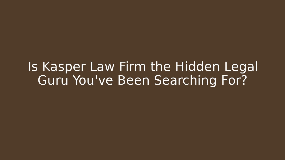 Is Kasper Law Firm the Hidden Legal Guru You've Been Searching For? - WealthxGroup