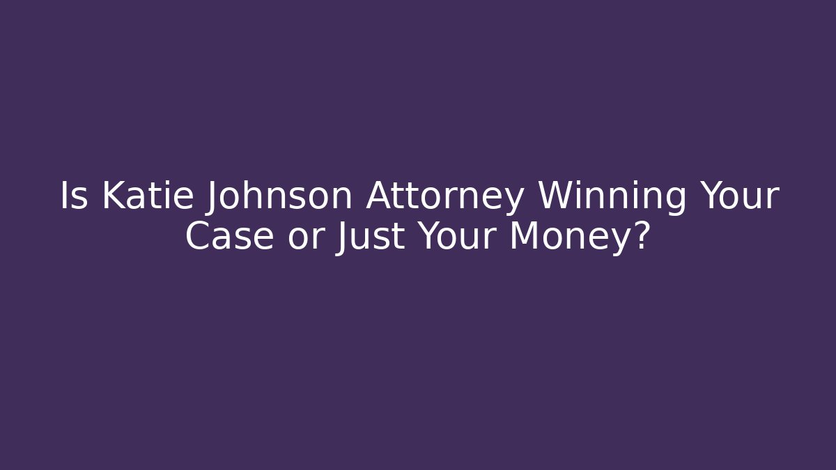 Is Katie Johnson Attorney Winning Your Case or Just Your Money?