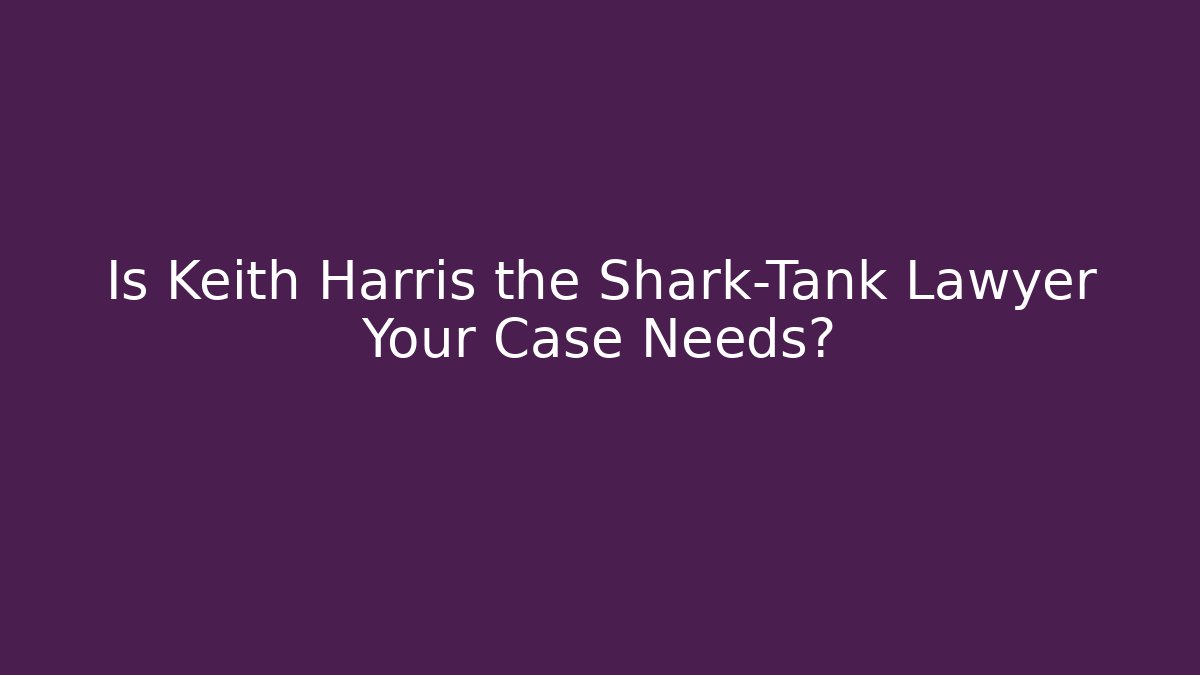 Is Keith Harris the Shark-Tank Lawyer Your Case Needs?