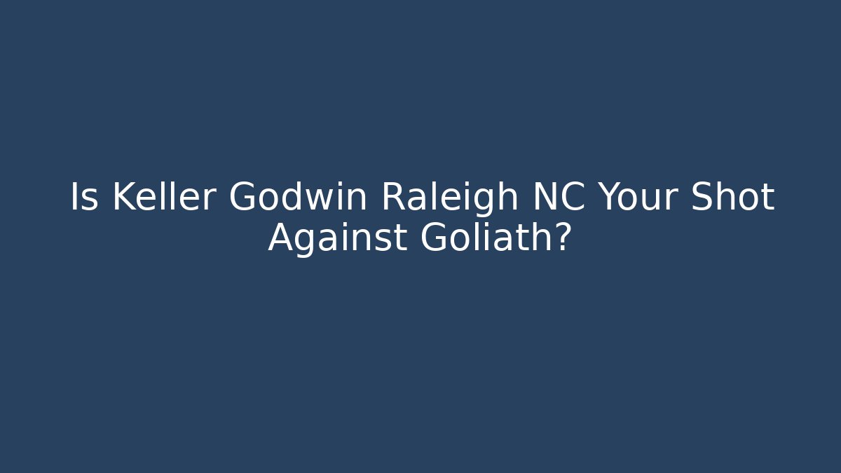 Is Keller Godwin Raleigh NC Your Shot Against Goliath?
