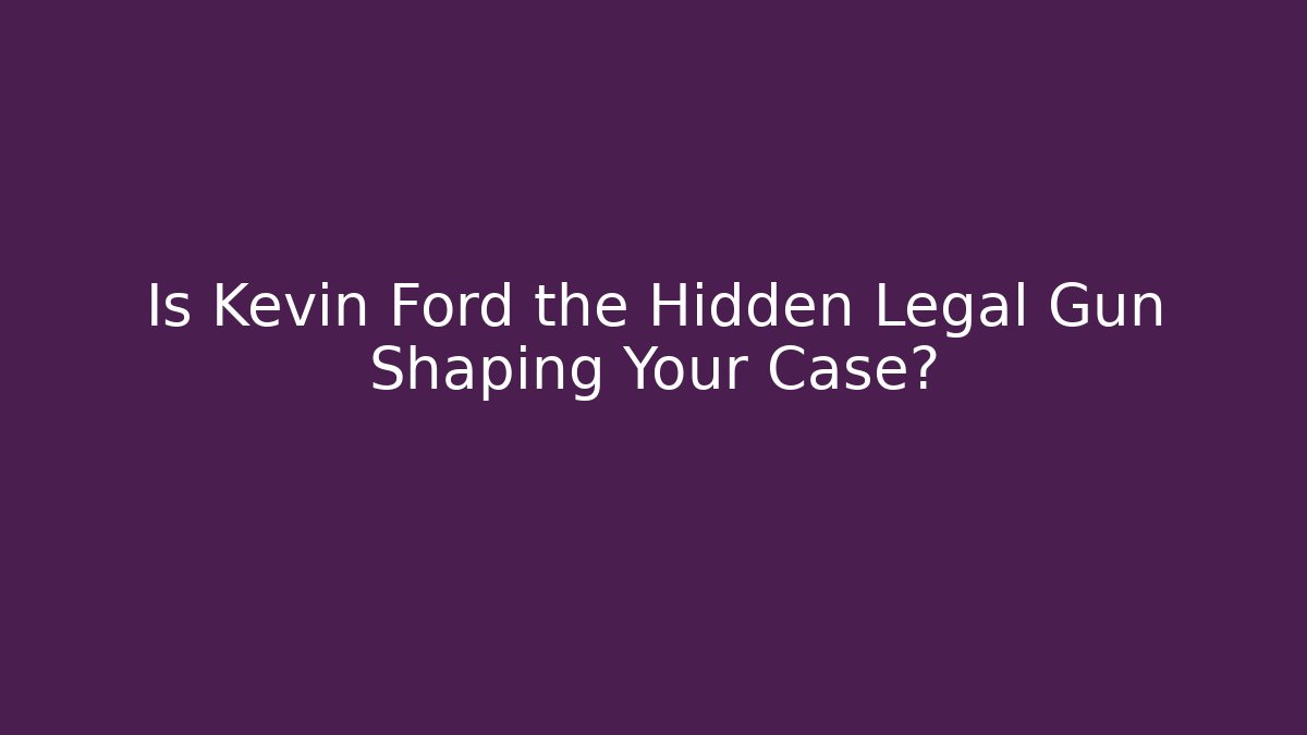 Is Kevin Ford the Hidden Legal Gun Shaping Your Case?