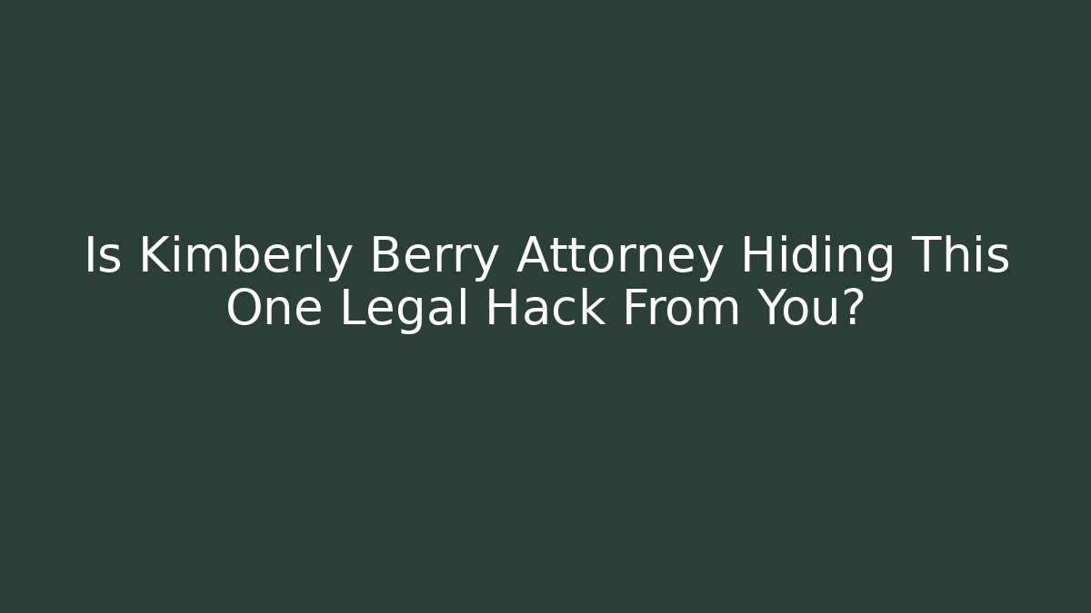 Is Kimberly Berry Attorney Hiding This One Legal Hack From You?