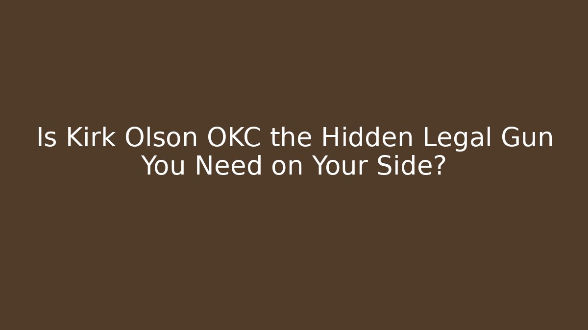 Is Kirk Olson OKC the Hidden Legal Gun You Need on Your Side?