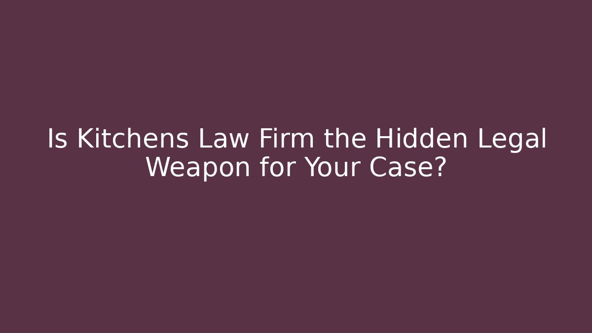 Is Kitchens Law Firm the Hidden Legal Weapon for Your Case?