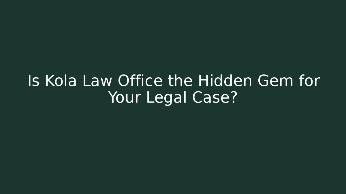 Is Kola Law Office the Hidden Gem for Your Legal Case?