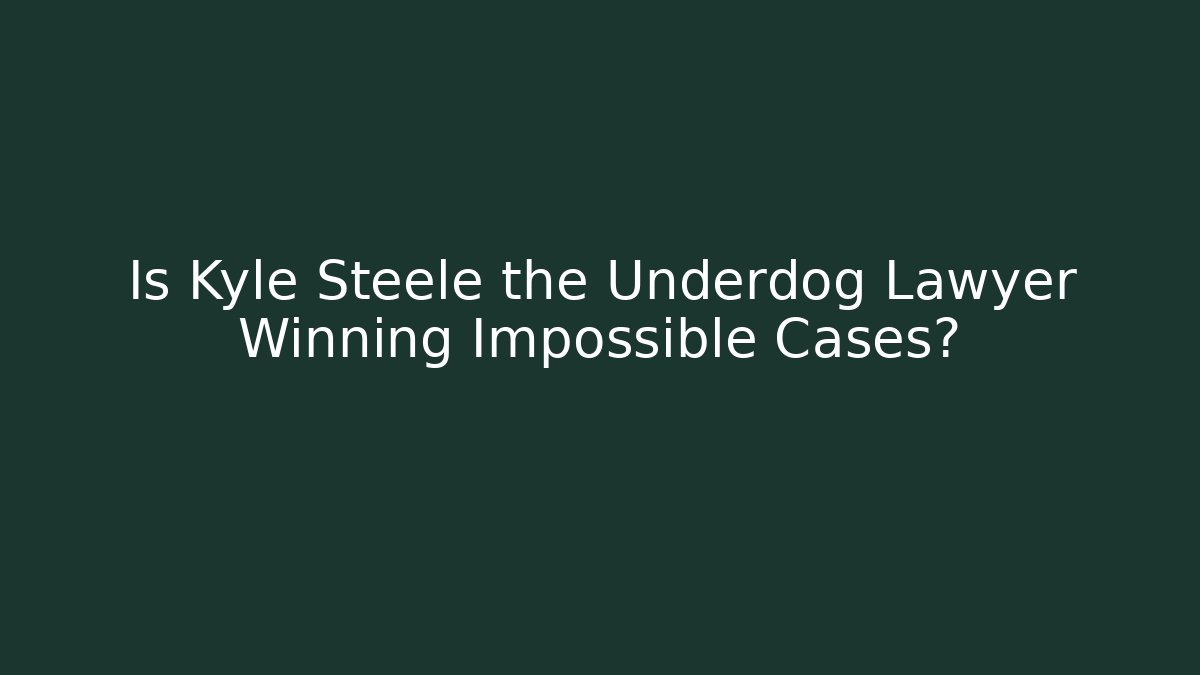 Is Kyle Steele the Underdog Lawyer Winning Impossible Cases?