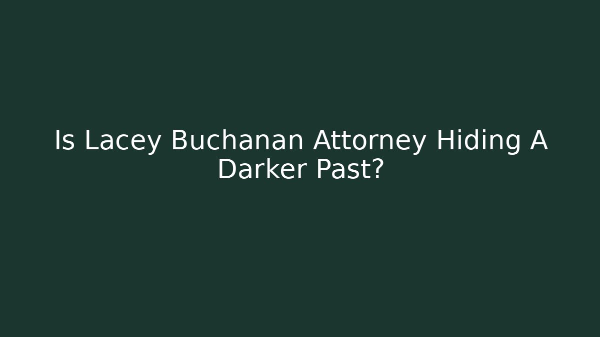 Is Lacey Buchanan Attorney Hiding A Darker Past? - WealthxGroup