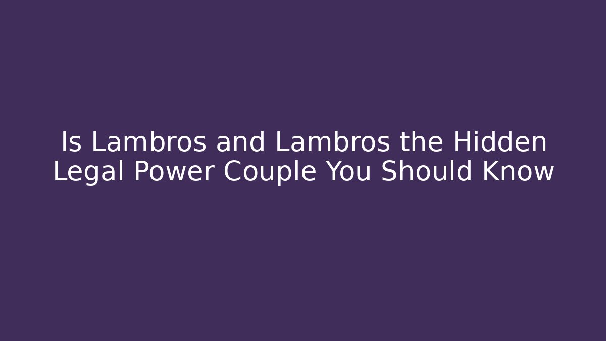 Is Lambros and Lambros the Hidden Legal Power Couple You Should Know