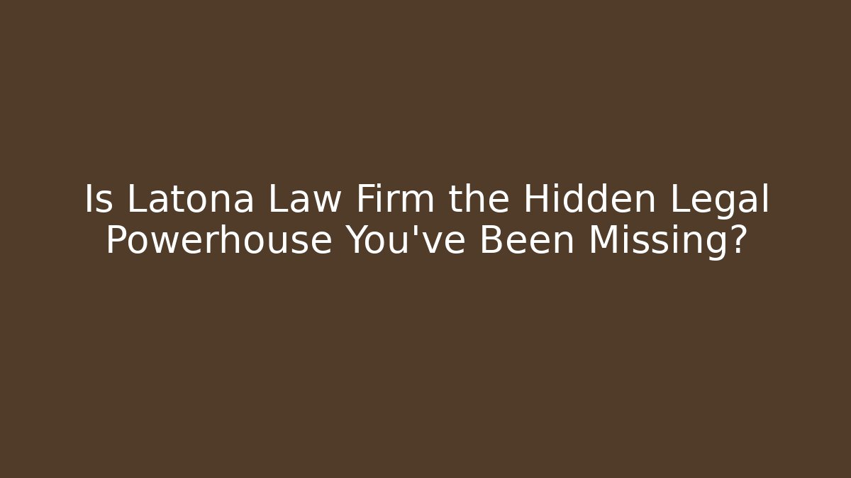 Is Latona Law Firm the Hidden Legal Powerhouse You've Been Missing?