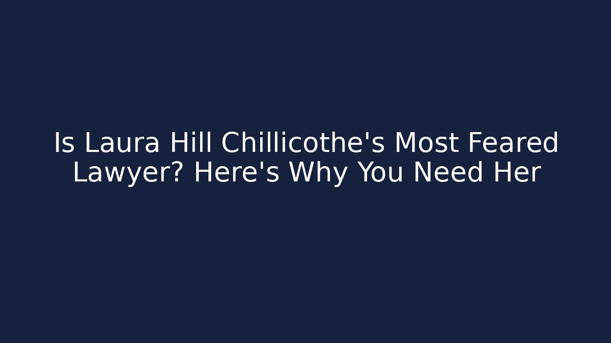 Is Laura Hill Chillicothe's Most Feared Lawyer? Here's Why You Need Her