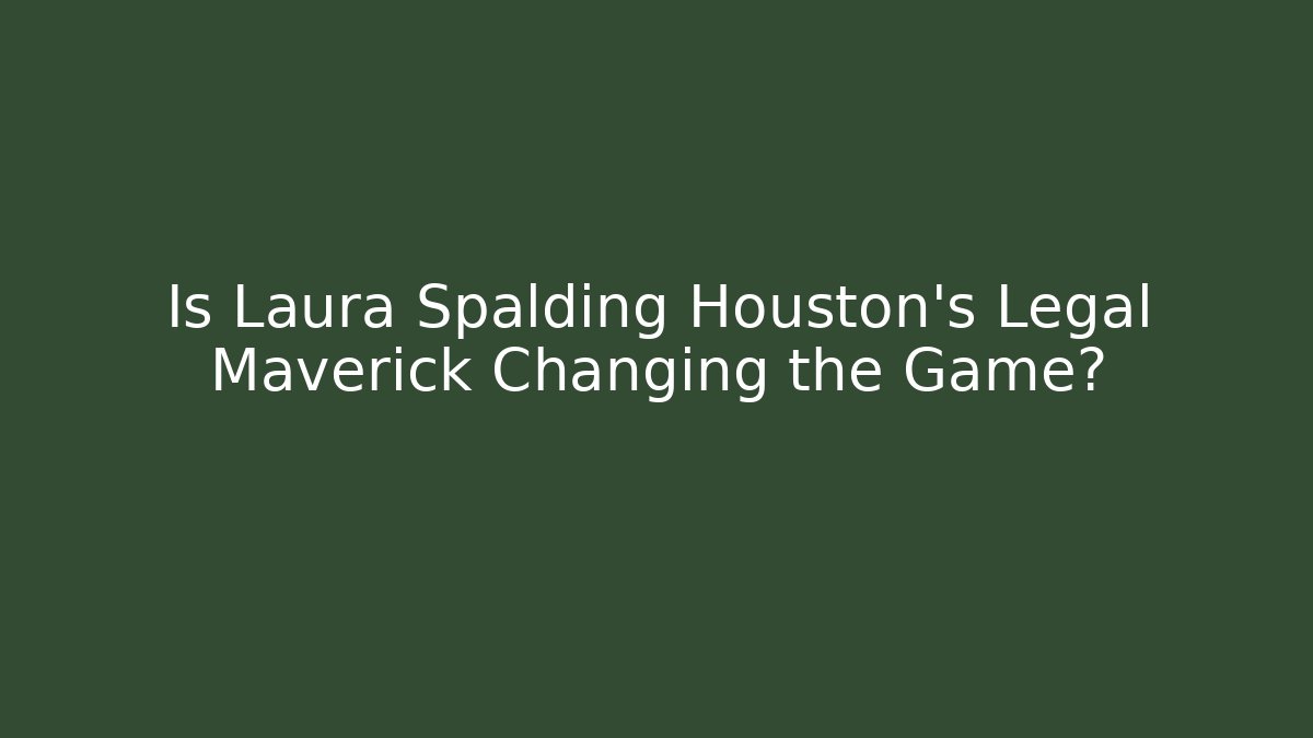 Is Laura Spalding Houston's Legal Maverick Changing the Game?