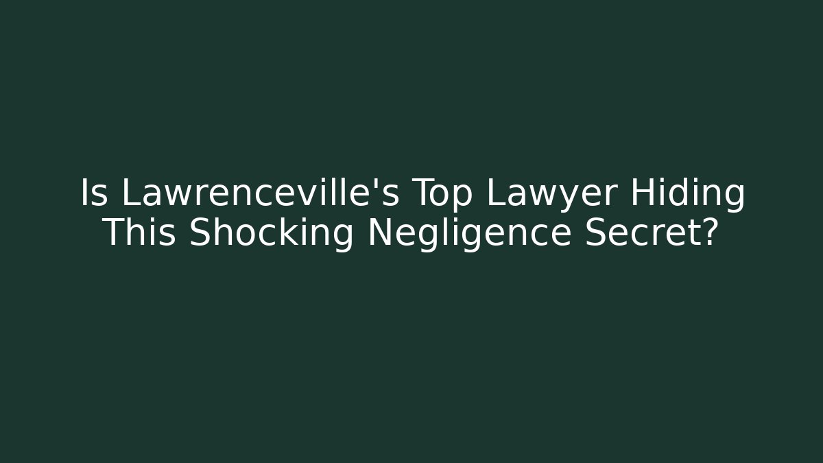 Is Lawrenceville’s Top Lawyer Hiding This Shocking Negligence Secret? - WealthxGroup