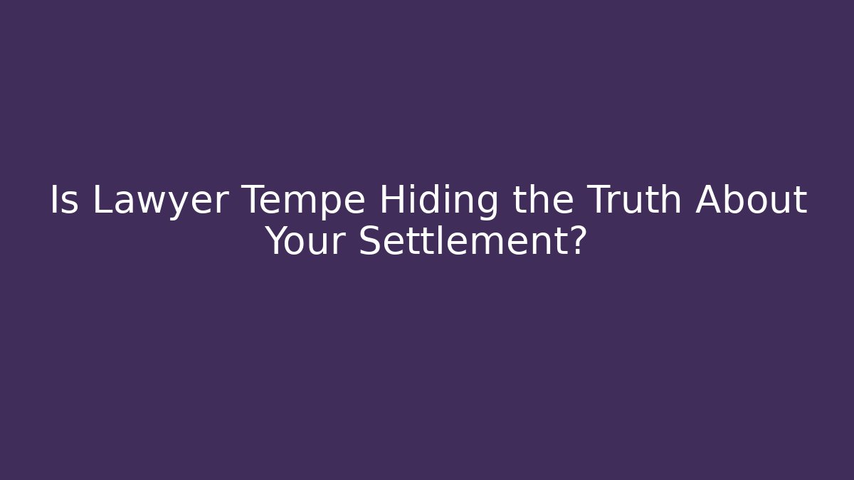Is Lawyer Tempe Hiding the Truth About Your Settlement? - WealthxGroup