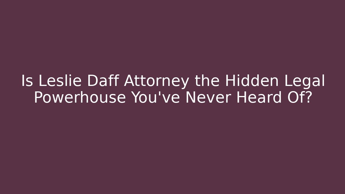 Is Leslie Daff Attorney the Hidden Legal Powerhouse You’ve Never Heard Of?