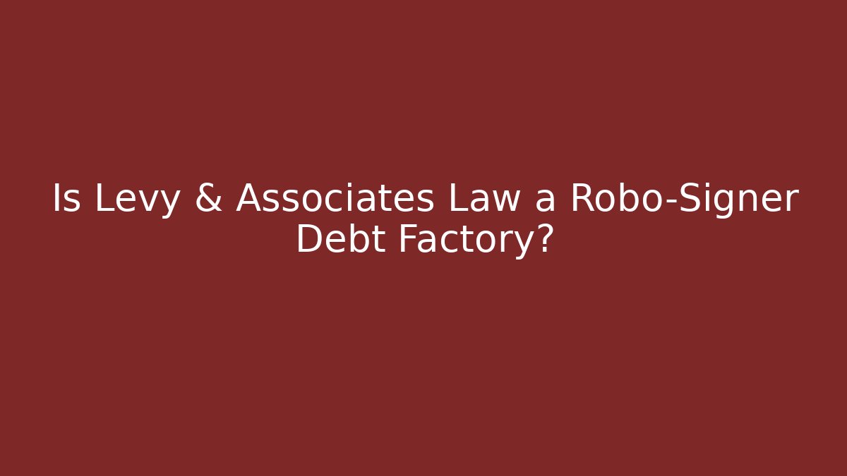 Is Levy & Associates Law a Robo-Signer Debt Factory?