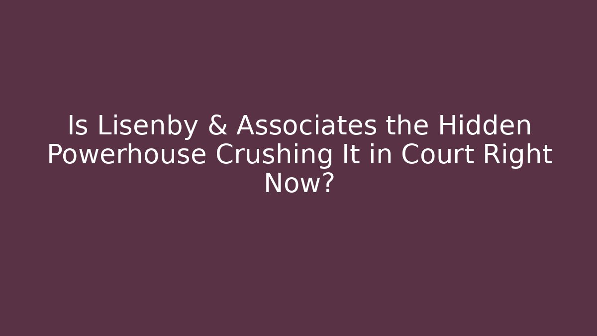 Is Lisenby & Associates the Hidden Powerhouse Crushing It in Court Right Now?