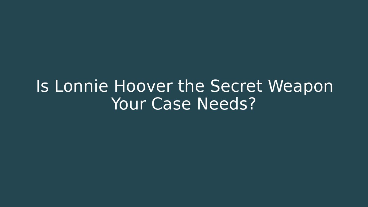 Is Lonnie Hoover the Secret Weapon Your Case Needs?
