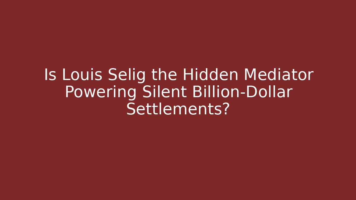 Is Louis Selig the Hidden Mediator Powering Silent Billion-Dollar Settlements?