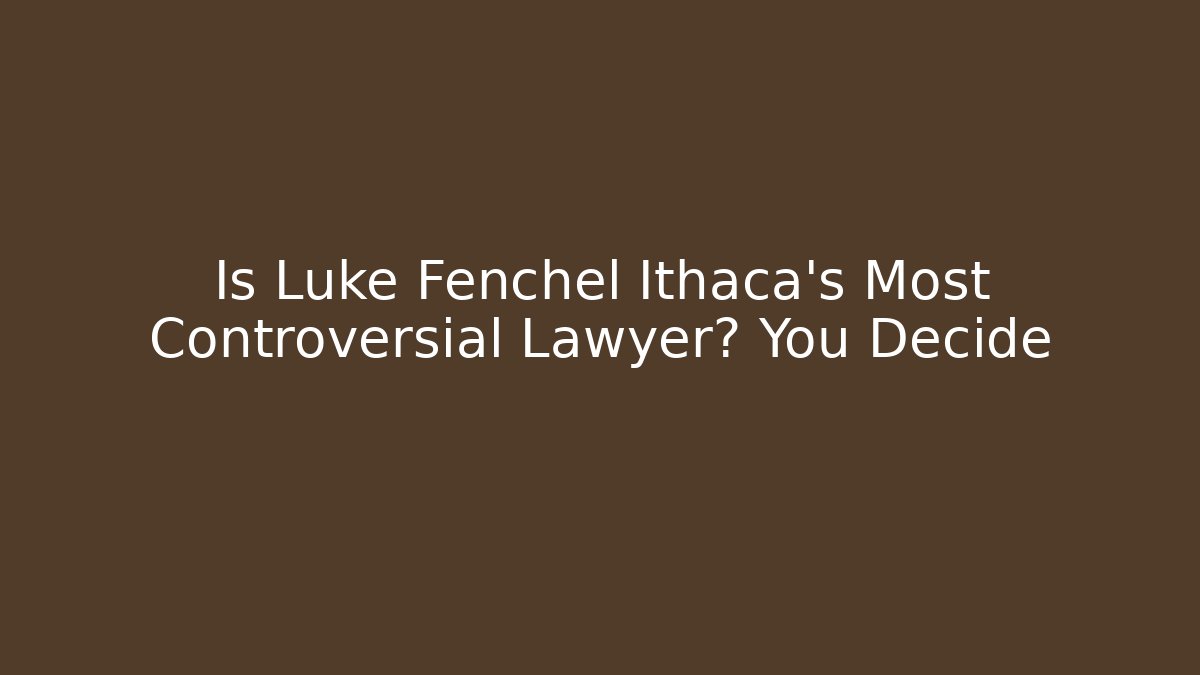 Is Luke Fenchel Ithaca's Most Controversial Lawyer? You Decide