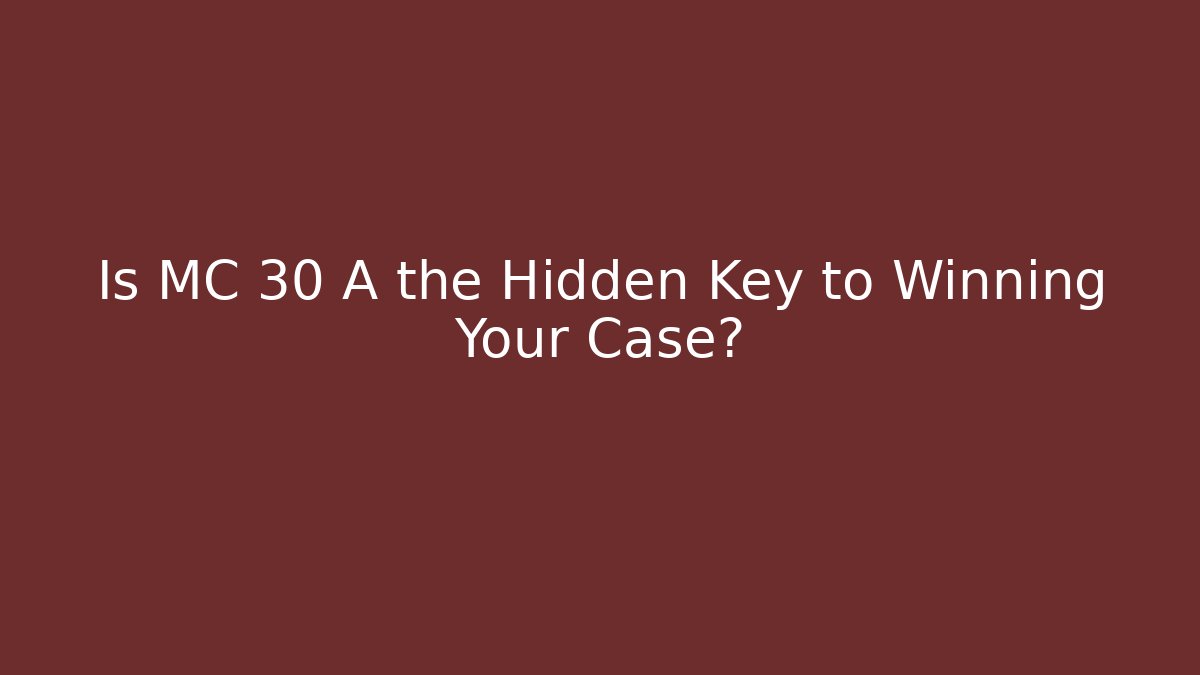Is MC 30 A the Hidden Key to Winning Your Case? - WealthxGroup