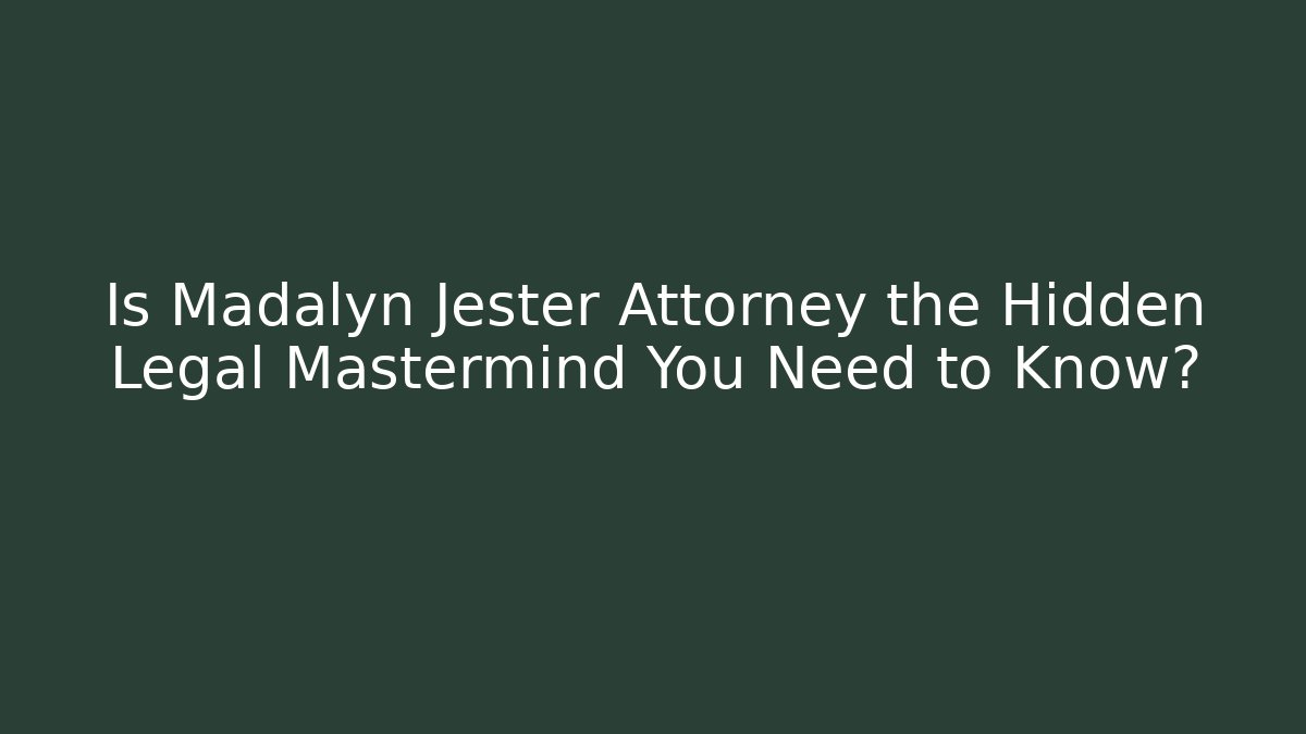 Is Madalyn Jester Attorney the Hidden Legal Mastermind You Need to Know?