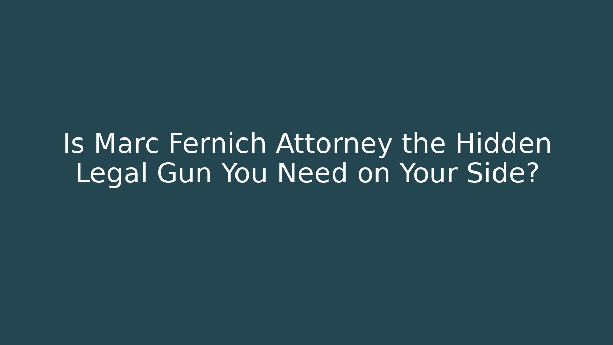Is Marc Fernich Attorney the Hidden Legal Gun You Need on Your Side?