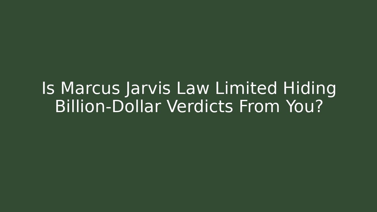 Is Marcus Jarvis Law Limited Hiding Billion-Dollar Verdicts From You?