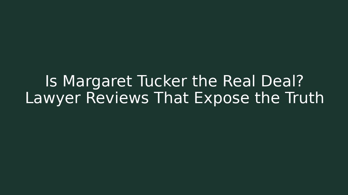 Is Margaret Tucker the Real Deal? Lawyer Reviews That Expose the Truth