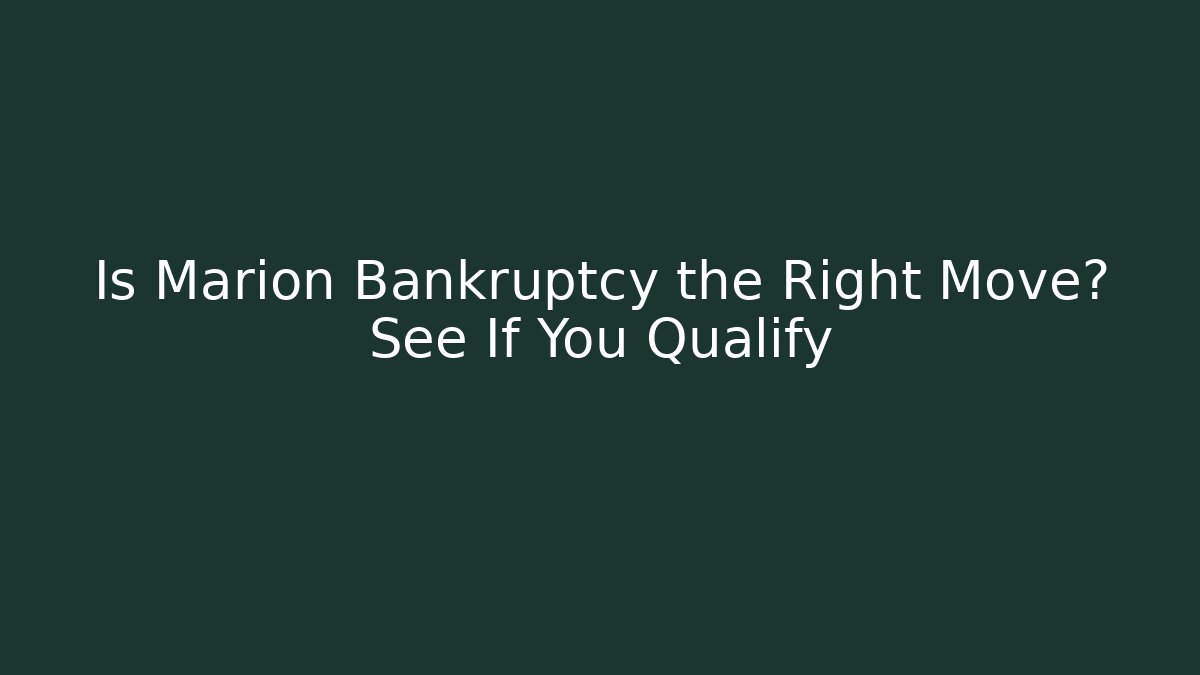 Is Marion Bankruptcy the Right Move? See If You Qualify