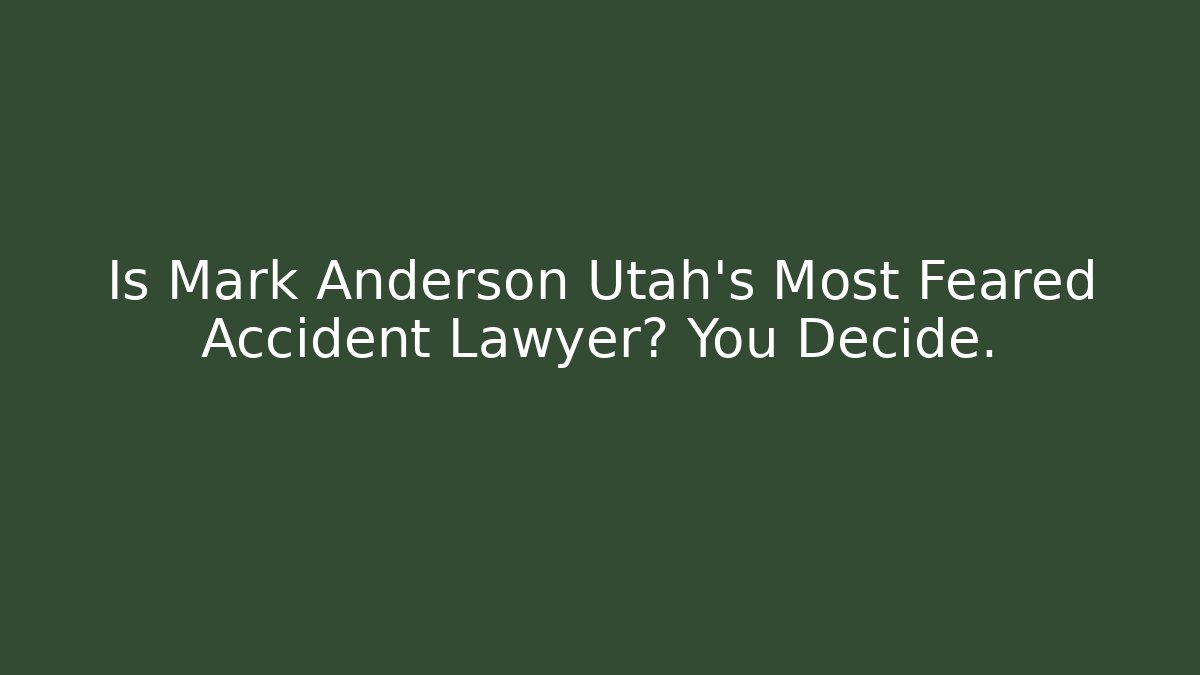Is Mark Anderson Utah's Most Feared Accident Lawyer? You Decide.