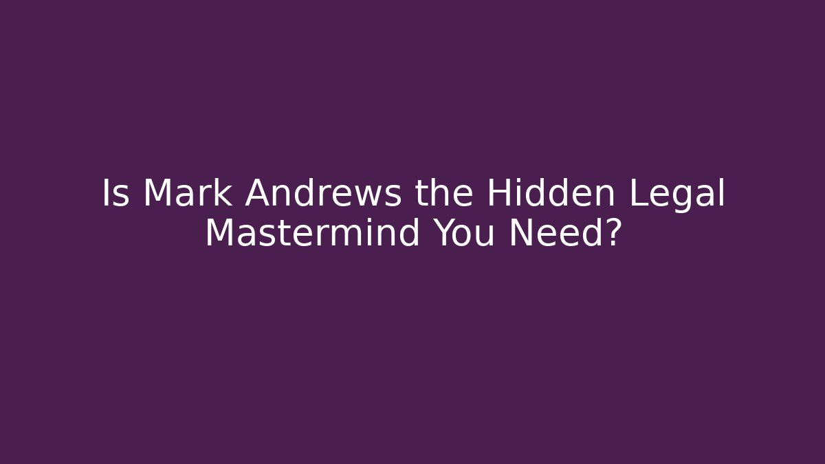 Is Mark Andrews the Hidden Legal Mastermind You Need?